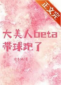 大美人beta带球跑了
